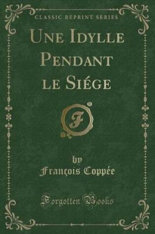 Cover of Une Idylle Pendant Le Siége (Classic Reprint)