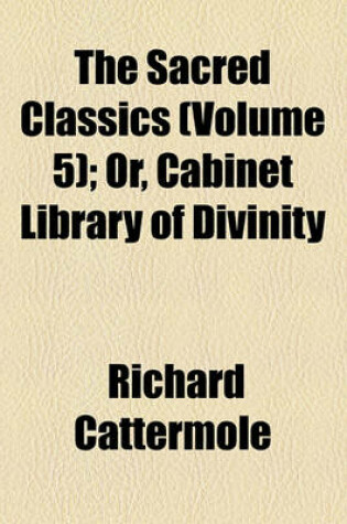 Cover of Sacred Classics, Or, Cabinet Library of Divinity Volume 5
