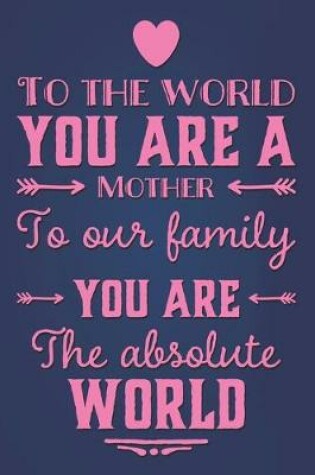 Cover of To The World You Are Mother To Our Family You Are The Absolute World