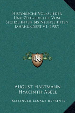 Cover of Historische Volkslieder Und Zeitgedichte Vom Sechzehnten Bis Neunzehnten Jahrhundert V1 (1907)