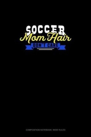 Cover of Soccer Mom Hair Don't Care