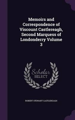 Book cover for Memoirs and Correspondence of Viscount Castlereagh, Second Marquess of Londonderry Volume 3