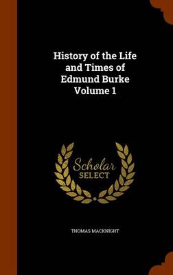 Cover of History of the Life and Times of Edmund Burke Volume 1