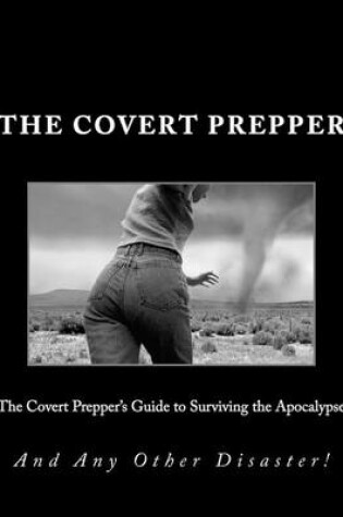 Cover of The Covert Prepper's Guide to Surviving the Apocalypse