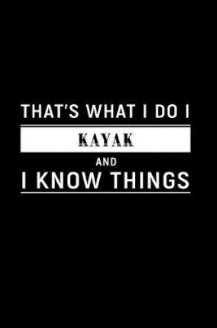 Cover of That's What I Do I Kayak and I Know Things