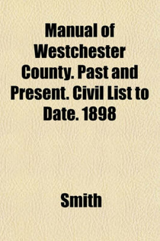 Cover of Manual of Westchester County. Past and Present. Civil List to Date. 1898