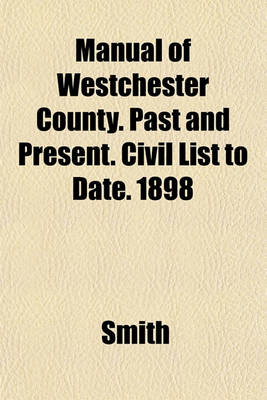 Book cover for Manual of Westchester County. Past and Present. Civil List to Date. 1898