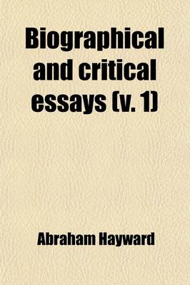 Book cover for Biographical and Critical Essays (Volume 1); Reprinted from Reviews, with Additions and Corrections. a New Series