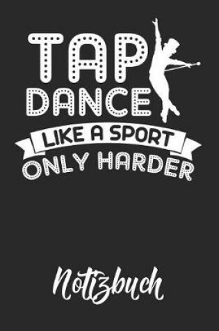 Cover of Tap Dance Like A Sport Only Harder Notizbuch