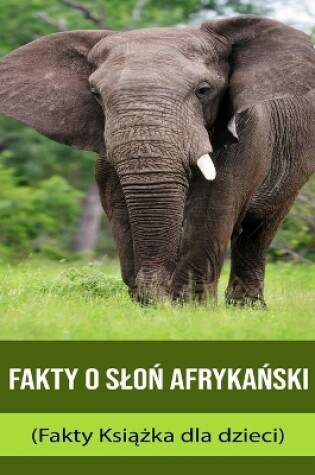 Cover of Fakty o Slo&#324; afryka&#324;ski (Fakty Ksi&#261;&#380;ka dla dzieci)