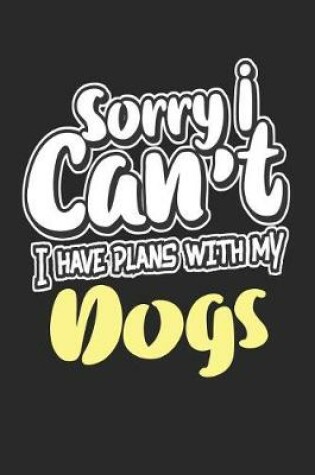 Cover of Sorry I Can't I Have Plans with My Dogs