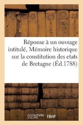 Book cover for Reponse A Un Ouvrage Intitule, Memoire Historique Sur La Constitution Des Etats de Bretagne