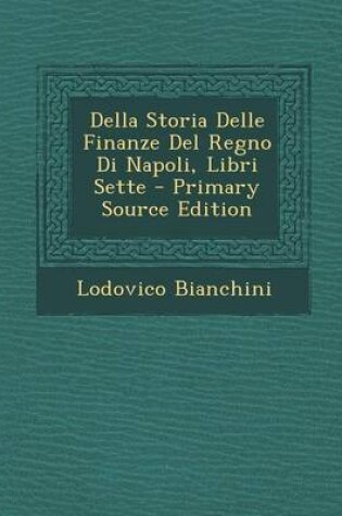 Cover of Della Storia Delle Finanze del Regno Di Napoli, Libri Sette - Primary Source Edition