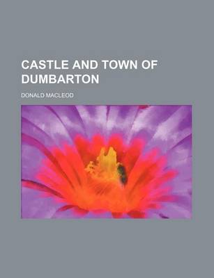 Book cover for Castle and Town of Dumbarton