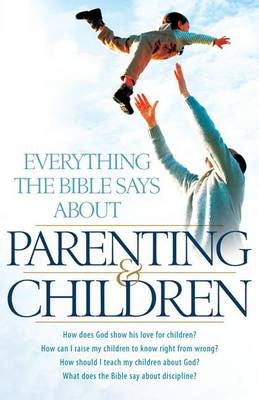 Cover of Everything the Bible Says About Parenting and Children