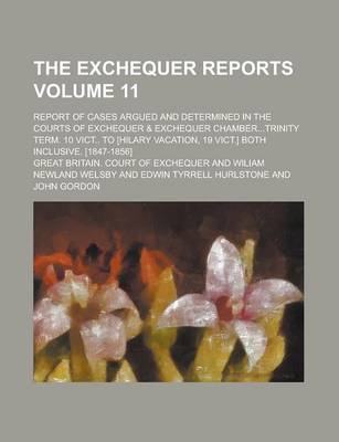 Book cover for The Exchequer Reports; Report of Cases Argued and Determined in the Courts of Exchequer & Exchequer Chamber...Trinity Term. 10 Vict.. to [Hilary Vacat