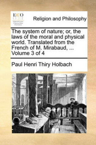 Cover of The System of Nature; Or, the Laws of the Moral and Physical World. Translated from the French of M. Mirabaud, ... Volume 3 of 4