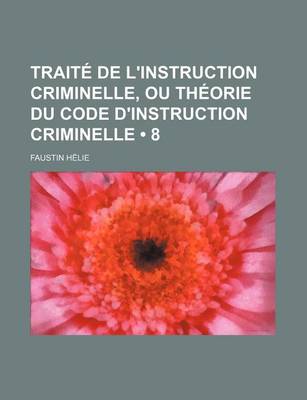 Book cover for Traite de L'Instruction Criminelle, Ou Theorie Du Code D'Instruction Criminelle (8)