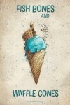 Book cover for Fish Bones and Waffle Cones