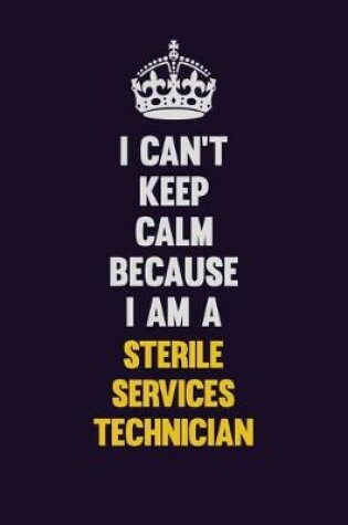 Cover of I Can't Keep Calm Because I Am A Sterile Services Technician