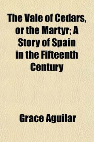 Cover of The Vale of Cedars, or the Martyr; A Story of Spain in the Fifteenth Century