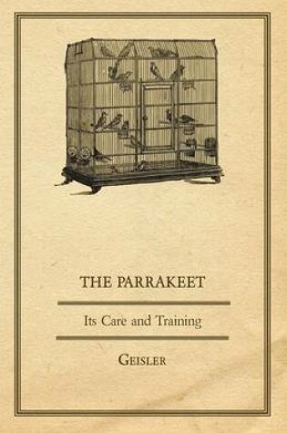 Cover of The Parrakeet - Its Care and Training