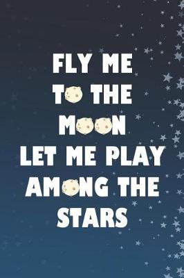 Book cover for Fly Me To The Moon Let Me Play Among The Stars