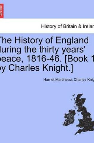 Cover of The History of England During the Thirty Years' Peace, 1816-46. [Book 1 by Charles Knight.]
