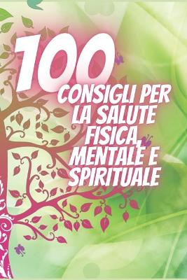 Book cover for 100 Consigli Per La Salute Fisica, Mentale E Spirituale