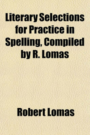 Cover of Literary Selections for Practice in Spelling, Compiled by R. Lomas