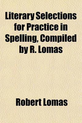 Book cover for Literary Selections for Practice in Spelling, Compiled by R. Lomas