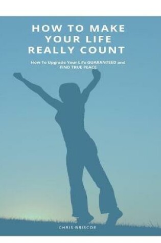 Cover of How To Make Your Life Really Count. (Hard Cover, Image Wrap)