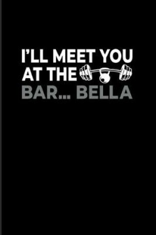 Cover of I'll Meet You At The Bar...Bella