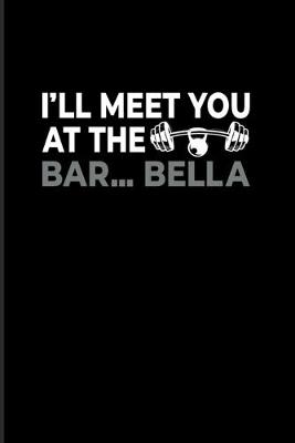 Book cover for I'll Meet You At The Bar...Bella