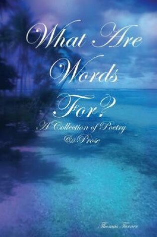 Cover of What Are Words For?: A Collection of Poetry & Prose