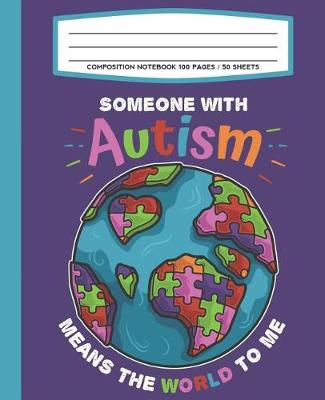 Book cover for Composition Notebook 100 Pages / 50 Sheets Someone With Autism Means The World To Me