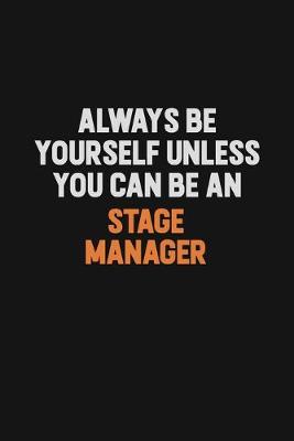 Book cover for Always Be Yourself Unless You Can Be A Stage Manager