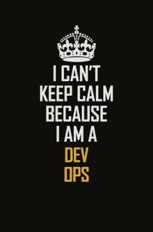 Cover of I Can't Keep Calm Because I Am A Dev Ops