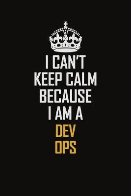 Book cover for I Can't Keep Calm Because I Am A Dev Ops