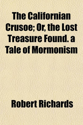 Book cover for The Californian Crusoe; Or, the Lost Treasure Found. a Tale of Mormonism