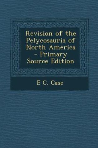 Cover of Revision of the Pelycosauria of North America - Primary Source Edition