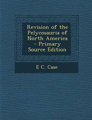 Book cover for Revision of the Pelycosauria of North America - Primary Source Edition