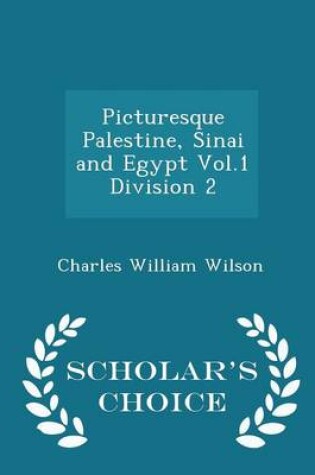Cover of Picturesque Palestine, Sinai and Egypt Vol.1 Division 2 - Scholar's Choice Edition