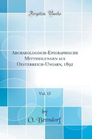 Cover of Archaeologisch-Epigraphische Mittheilungen aus Oesterreich-Ungarn, 1892, Vol. 15 (Classic Reprint)