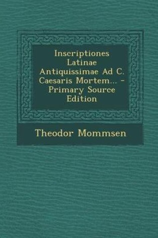 Cover of Inscriptiones Latinae Antiquissimae Ad C. Caesaris Mortem... - Primary Source Edition