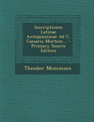 Book cover for Inscriptiones Latinae Antiquissimae Ad C. Caesaris Mortem... - Primary Source Edition