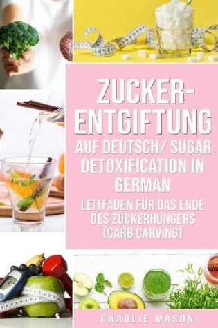 Cover of Zucker-Entgiftung Auf Deutsch/ Sugar Detoxification In German: Leitfaden für das Ende des Zuckerhungers
