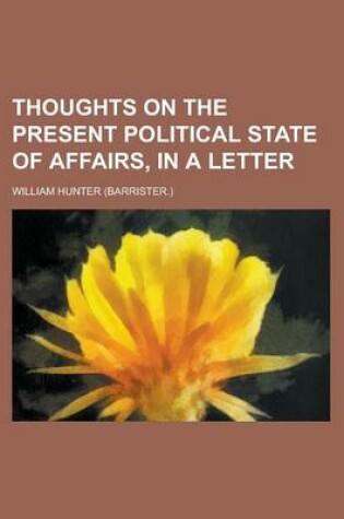 Cover of Thoughts on the Present Political State of Affairs, in a Letter