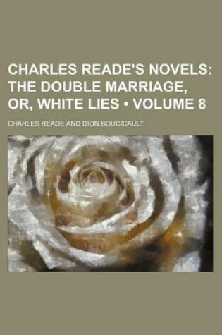 Cover of Charles Reade's Novels (Volume 8); The Double Marriage, Or, White Lies