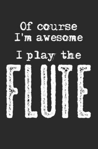 Cover of Of Course I'm Awesome. I Play The Flute